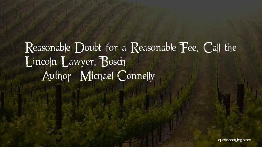 Michael Connelly Quotes: Reasonable Doubt For A Reasonable Fee. Call The Lincoln Lawyer. Bosch