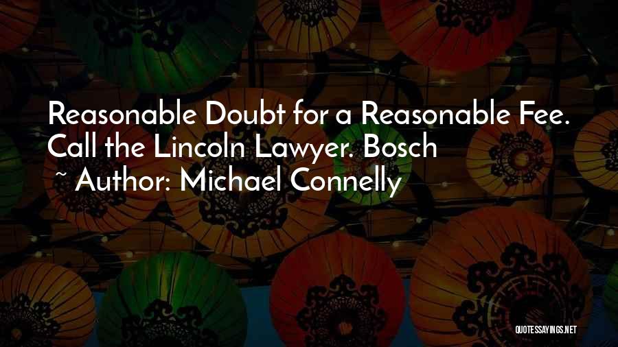 Michael Connelly Quotes: Reasonable Doubt For A Reasonable Fee. Call The Lincoln Lawyer. Bosch