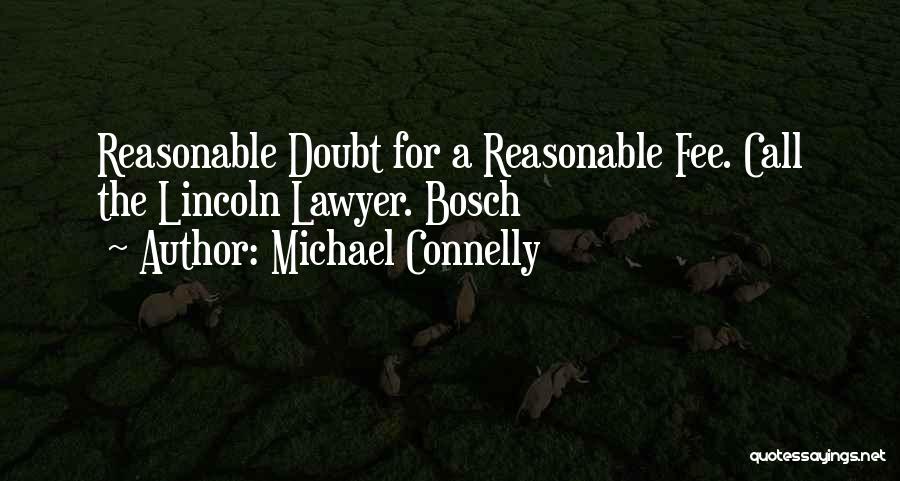 Michael Connelly Quotes: Reasonable Doubt For A Reasonable Fee. Call The Lincoln Lawyer. Bosch