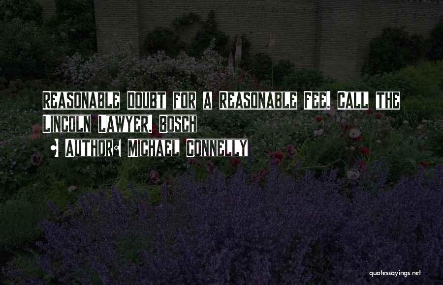Michael Connelly Quotes: Reasonable Doubt For A Reasonable Fee. Call The Lincoln Lawyer. Bosch