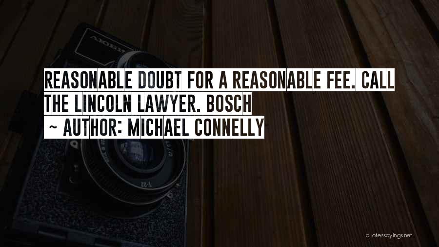 Michael Connelly Quotes: Reasonable Doubt For A Reasonable Fee. Call The Lincoln Lawyer. Bosch