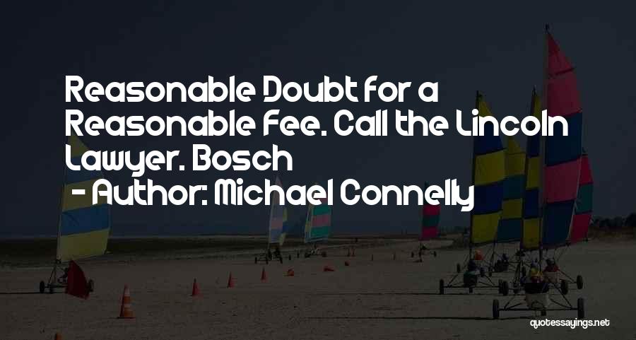 Michael Connelly Quotes: Reasonable Doubt For A Reasonable Fee. Call The Lincoln Lawyer. Bosch