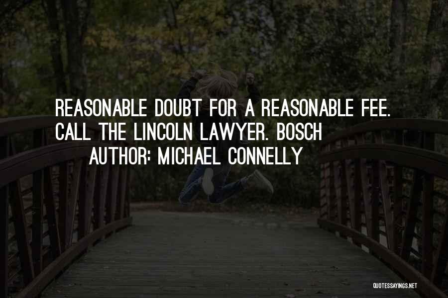 Michael Connelly Quotes: Reasonable Doubt For A Reasonable Fee. Call The Lincoln Lawyer. Bosch
