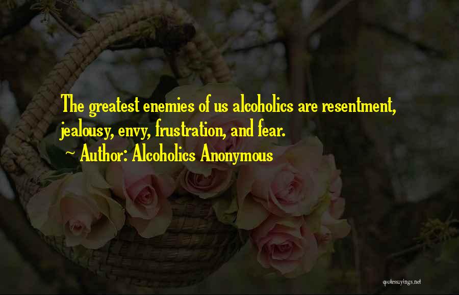 Alcoholics Anonymous Quotes: The Greatest Enemies Of Us Alcoholics Are Resentment, Jealousy, Envy, Frustration, And Fear.