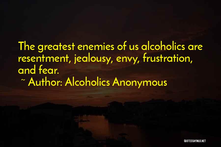 Alcoholics Anonymous Quotes: The Greatest Enemies Of Us Alcoholics Are Resentment, Jealousy, Envy, Frustration, And Fear.