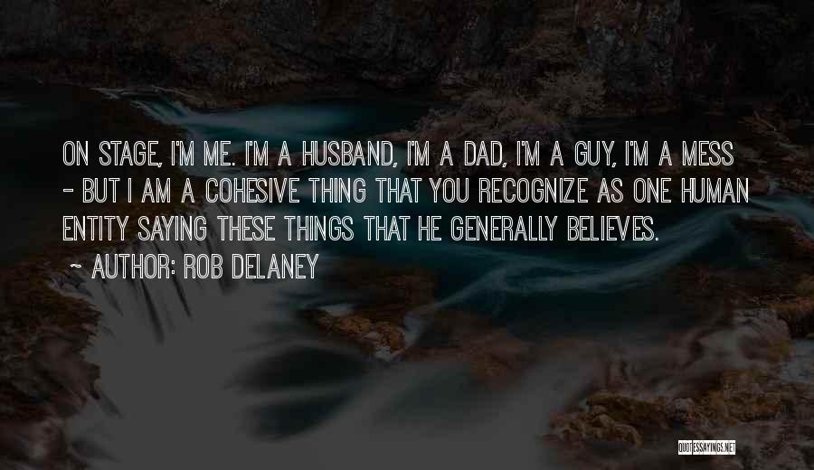 Rob Delaney Quotes: On Stage, I'm Me. I'm A Husband, I'm A Dad, I'm A Guy, I'm A Mess - But I Am