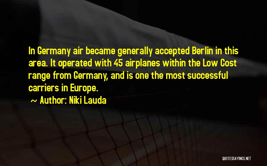 Niki Lauda Quotes: In Germany Air Became Generally Accepted Berlin In This Area. It Operated With 45 Airplanes Within The Low Cost Range