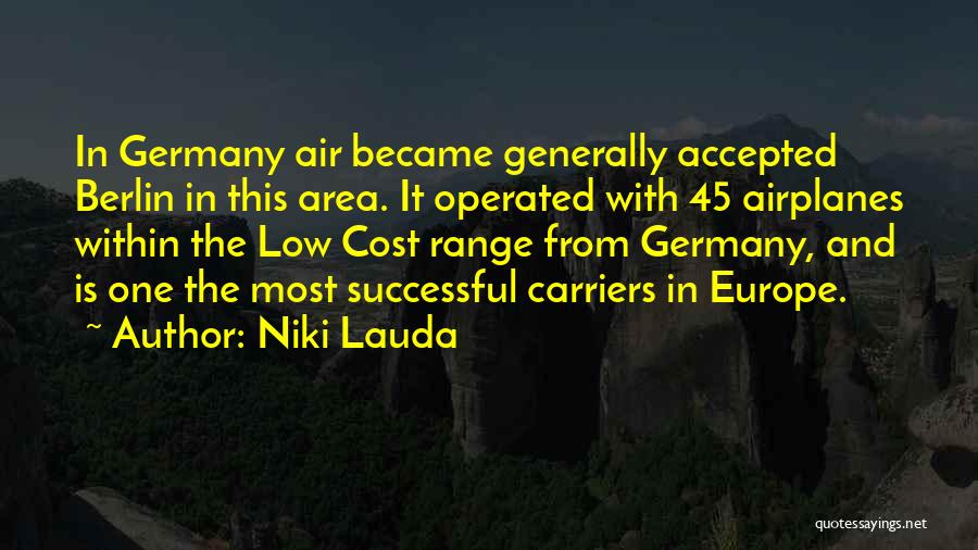 Niki Lauda Quotes: In Germany Air Became Generally Accepted Berlin In This Area. It Operated With 45 Airplanes Within The Low Cost Range