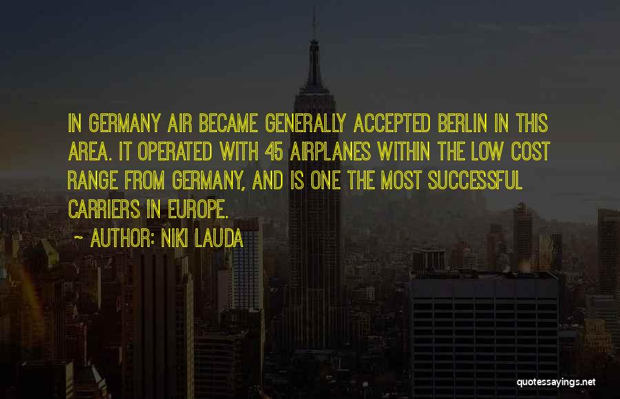 Niki Lauda Quotes: In Germany Air Became Generally Accepted Berlin In This Area. It Operated With 45 Airplanes Within The Low Cost Range