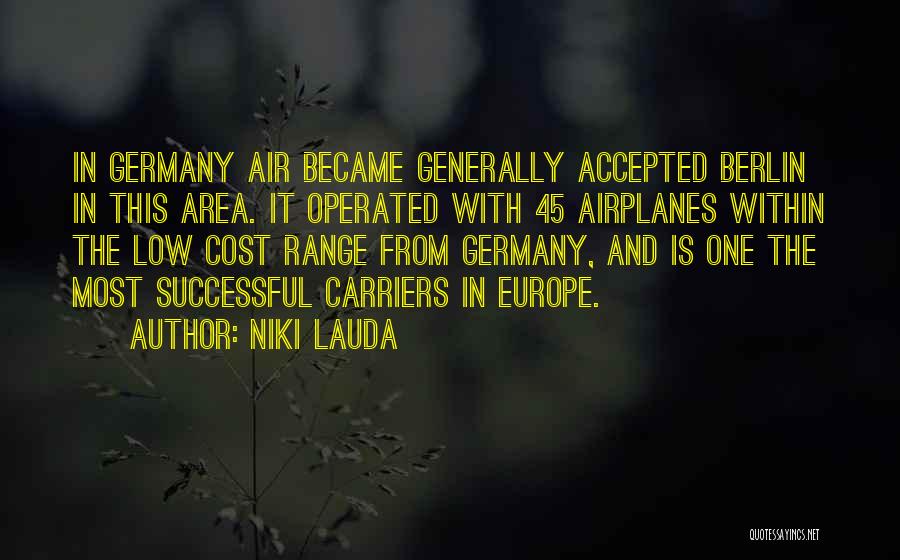 Niki Lauda Quotes: In Germany Air Became Generally Accepted Berlin In This Area. It Operated With 45 Airplanes Within The Low Cost Range