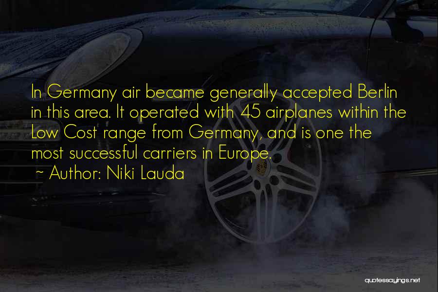 Niki Lauda Quotes: In Germany Air Became Generally Accepted Berlin In This Area. It Operated With 45 Airplanes Within The Low Cost Range