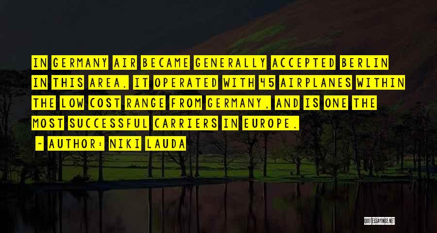 Niki Lauda Quotes: In Germany Air Became Generally Accepted Berlin In This Area. It Operated With 45 Airplanes Within The Low Cost Range