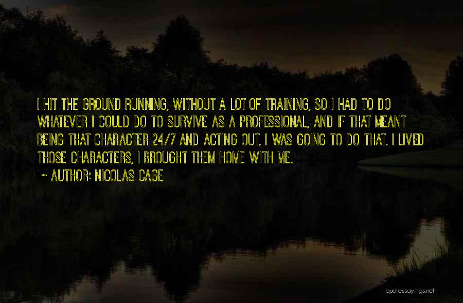 Nicolas Cage Quotes: I Hit The Ground Running, Without A Lot Of Training, So I Had To Do Whatever I Could Do To