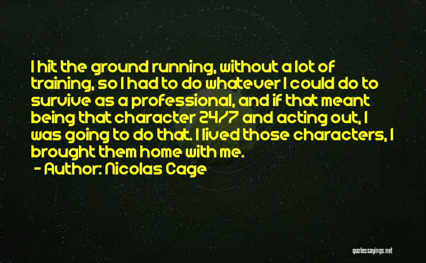 Nicolas Cage Quotes: I Hit The Ground Running, Without A Lot Of Training, So I Had To Do Whatever I Could Do To