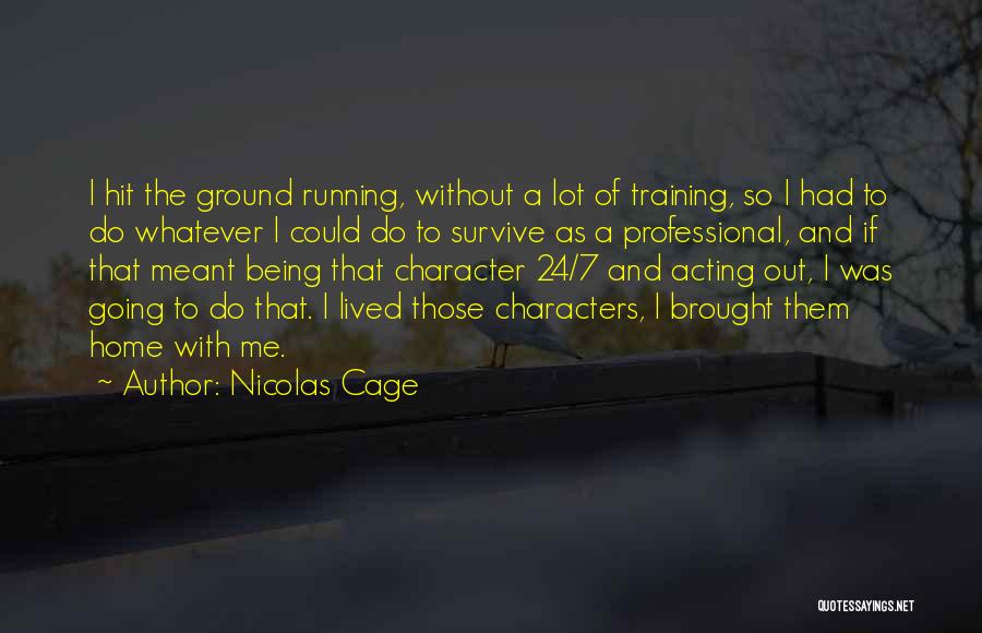 Nicolas Cage Quotes: I Hit The Ground Running, Without A Lot Of Training, So I Had To Do Whatever I Could Do To