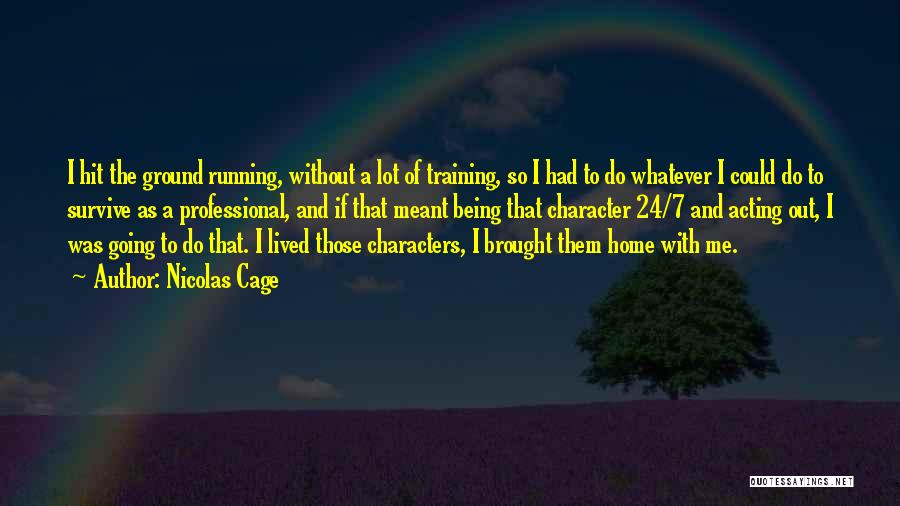 Nicolas Cage Quotes: I Hit The Ground Running, Without A Lot Of Training, So I Had To Do Whatever I Could Do To