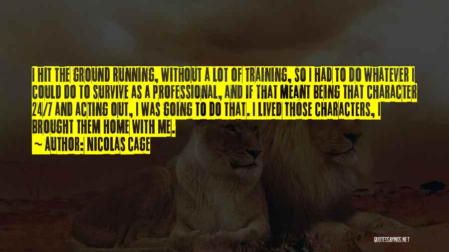 Nicolas Cage Quotes: I Hit The Ground Running, Without A Lot Of Training, So I Had To Do Whatever I Could Do To