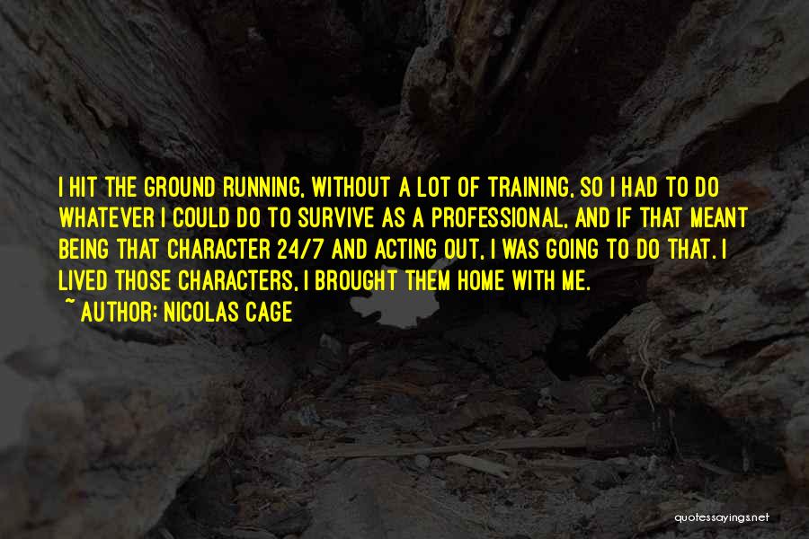 Nicolas Cage Quotes: I Hit The Ground Running, Without A Lot Of Training, So I Had To Do Whatever I Could Do To