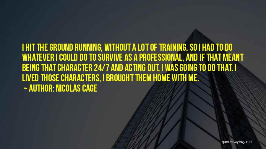 Nicolas Cage Quotes: I Hit The Ground Running, Without A Lot Of Training, So I Had To Do Whatever I Could Do To