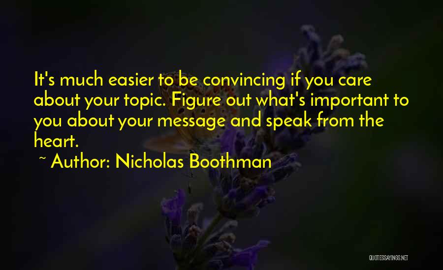 Nicholas Boothman Quotes: It's Much Easier To Be Convincing If You Care About Your Topic. Figure Out What's Important To You About Your