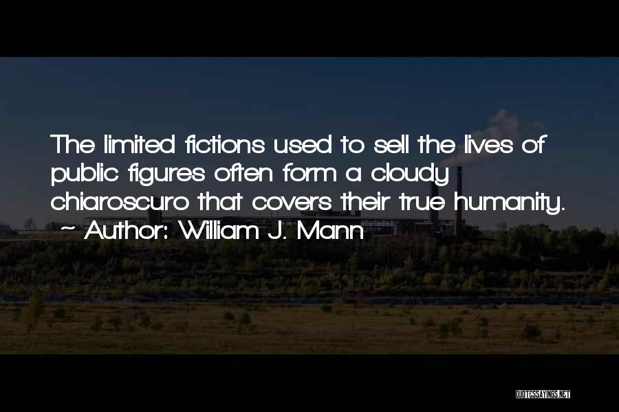 William J. Mann Quotes: The Limited Fictions Used To Sell The Lives Of Public Figures Often Form A Cloudy Chiaroscuro That Covers Their True
