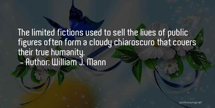 William J. Mann Quotes: The Limited Fictions Used To Sell The Lives Of Public Figures Often Form A Cloudy Chiaroscuro That Covers Their True