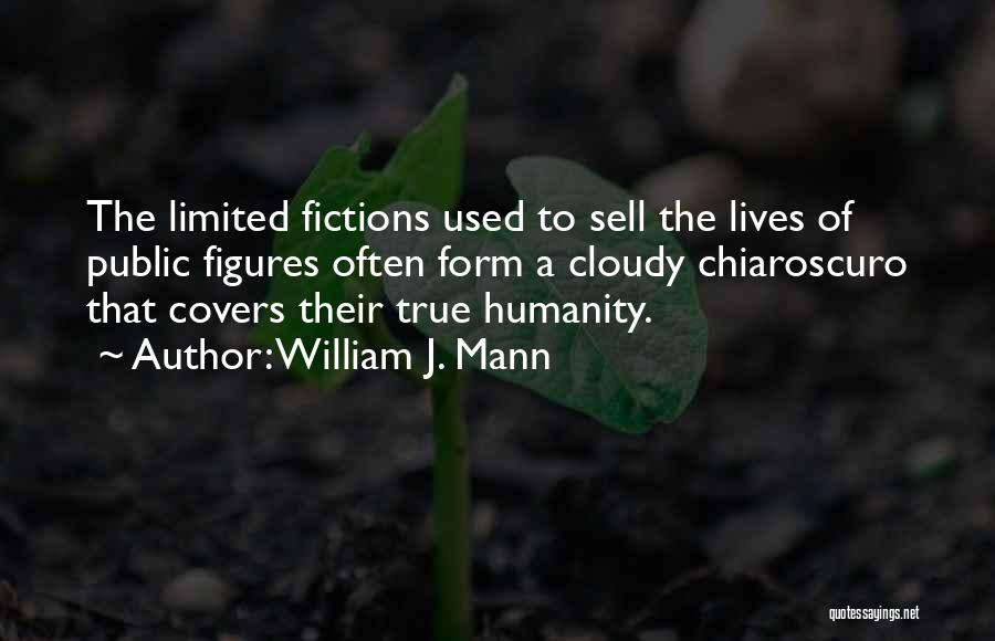 William J. Mann Quotes: The Limited Fictions Used To Sell The Lives Of Public Figures Often Form A Cloudy Chiaroscuro That Covers Their True
