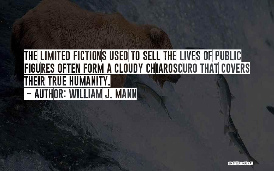 William J. Mann Quotes: The Limited Fictions Used To Sell The Lives Of Public Figures Often Form A Cloudy Chiaroscuro That Covers Their True