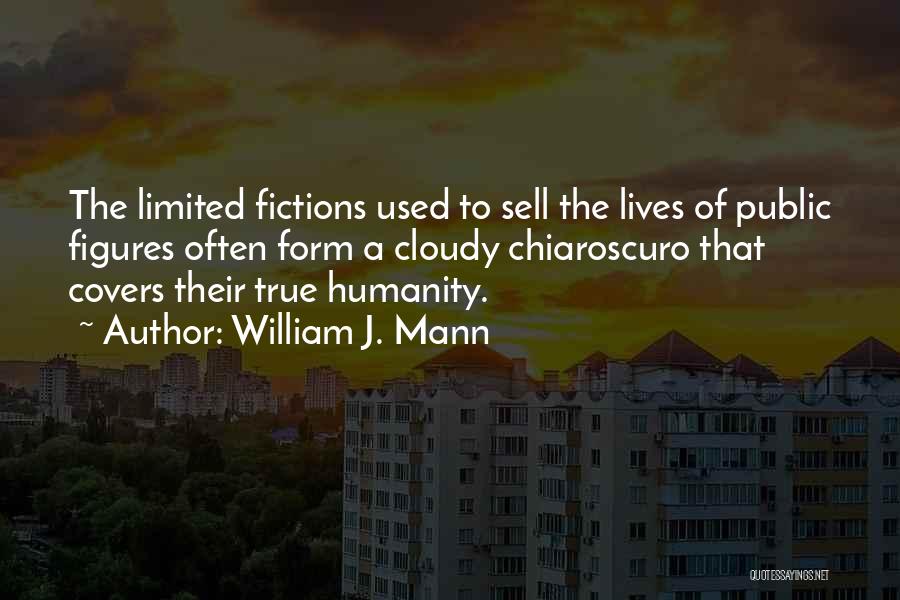 William J. Mann Quotes: The Limited Fictions Used To Sell The Lives Of Public Figures Often Form A Cloudy Chiaroscuro That Covers Their True