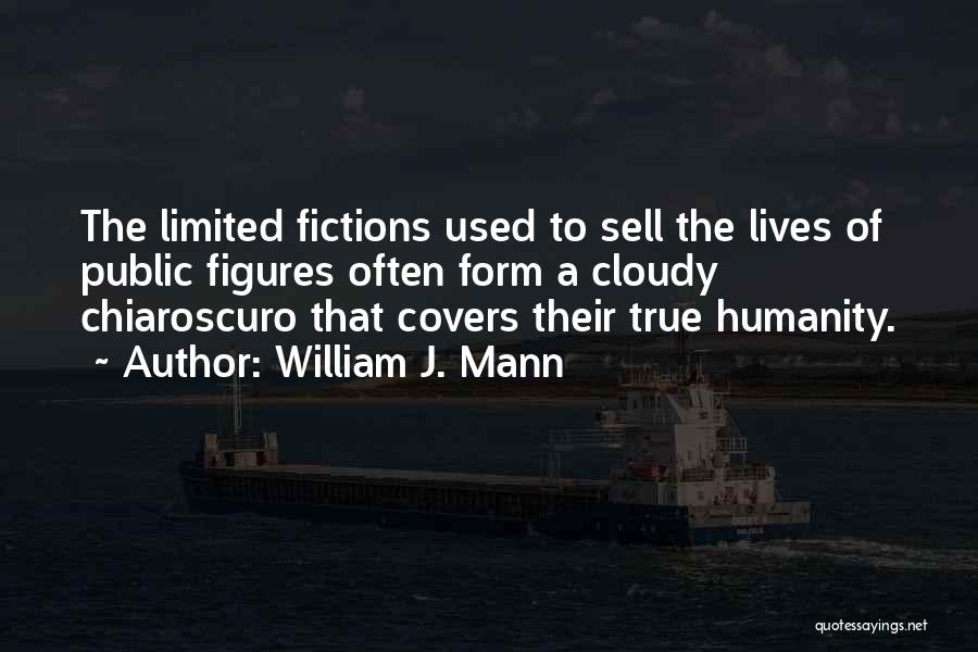 William J. Mann Quotes: The Limited Fictions Used To Sell The Lives Of Public Figures Often Form A Cloudy Chiaroscuro That Covers Their True