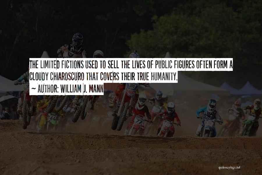 William J. Mann Quotes: The Limited Fictions Used To Sell The Lives Of Public Figures Often Form A Cloudy Chiaroscuro That Covers Their True