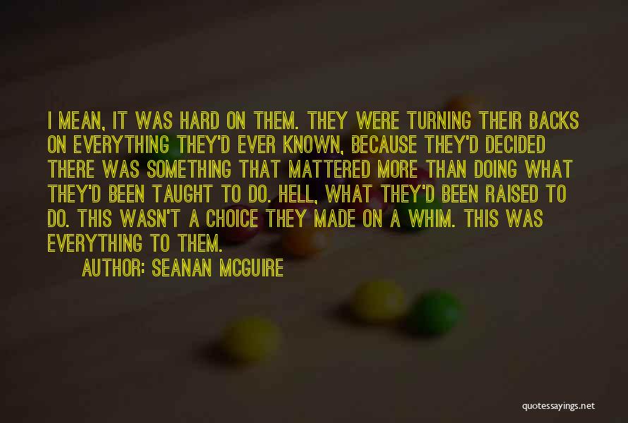 Seanan McGuire Quotes: I Mean, It Was Hard On Them. They Were Turning Their Backs On Everything They'd Ever Known, Because They'd Decided