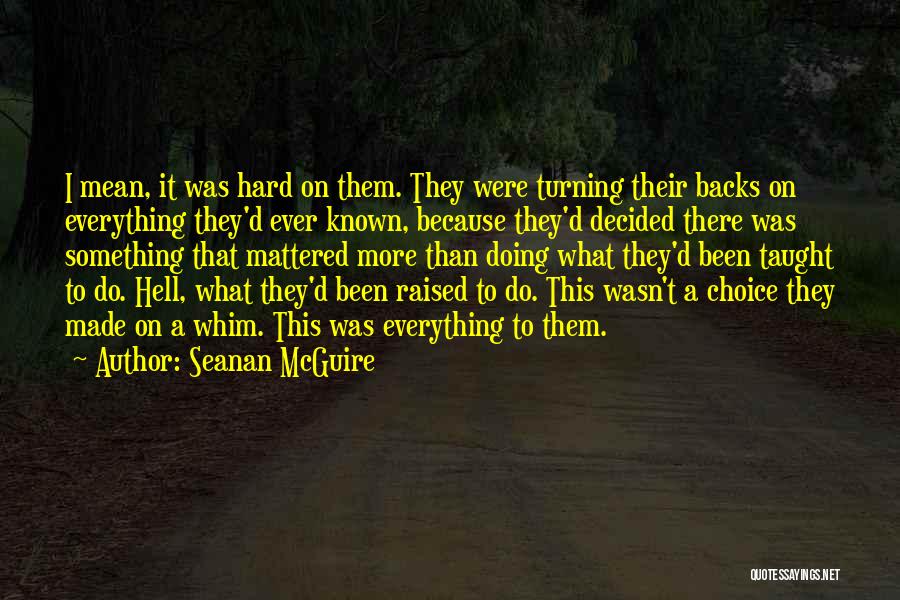 Seanan McGuire Quotes: I Mean, It Was Hard On Them. They Were Turning Their Backs On Everything They'd Ever Known, Because They'd Decided