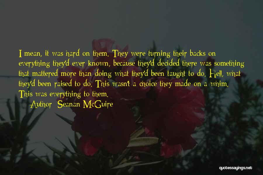 Seanan McGuire Quotes: I Mean, It Was Hard On Them. They Were Turning Their Backs On Everything They'd Ever Known, Because They'd Decided