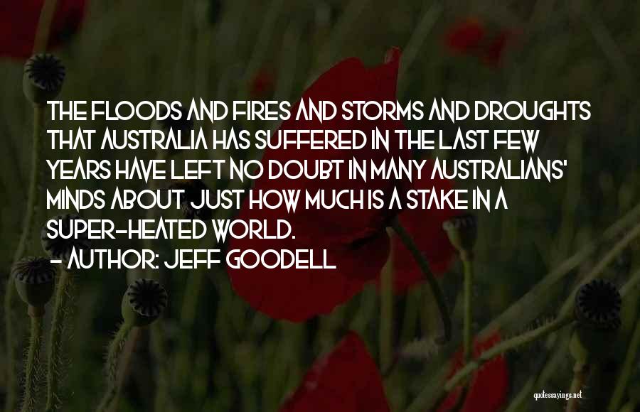 Jeff Goodell Quotes: The Floods And Fires And Storms And Droughts That Australia Has Suffered In The Last Few Years Have Left No