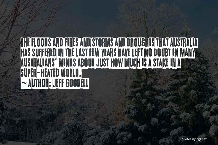 Jeff Goodell Quotes: The Floods And Fires And Storms And Droughts That Australia Has Suffered In The Last Few Years Have Left No