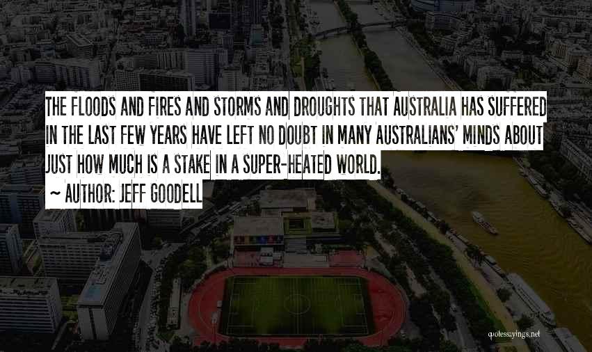 Jeff Goodell Quotes: The Floods And Fires And Storms And Droughts That Australia Has Suffered In The Last Few Years Have Left No