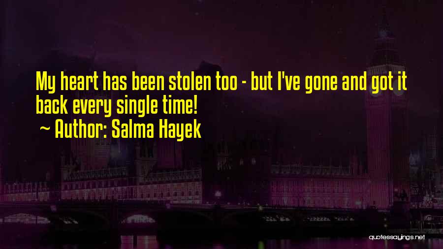 Salma Hayek Quotes: My Heart Has Been Stolen Too - But I've Gone And Got It Back Every Single Time!