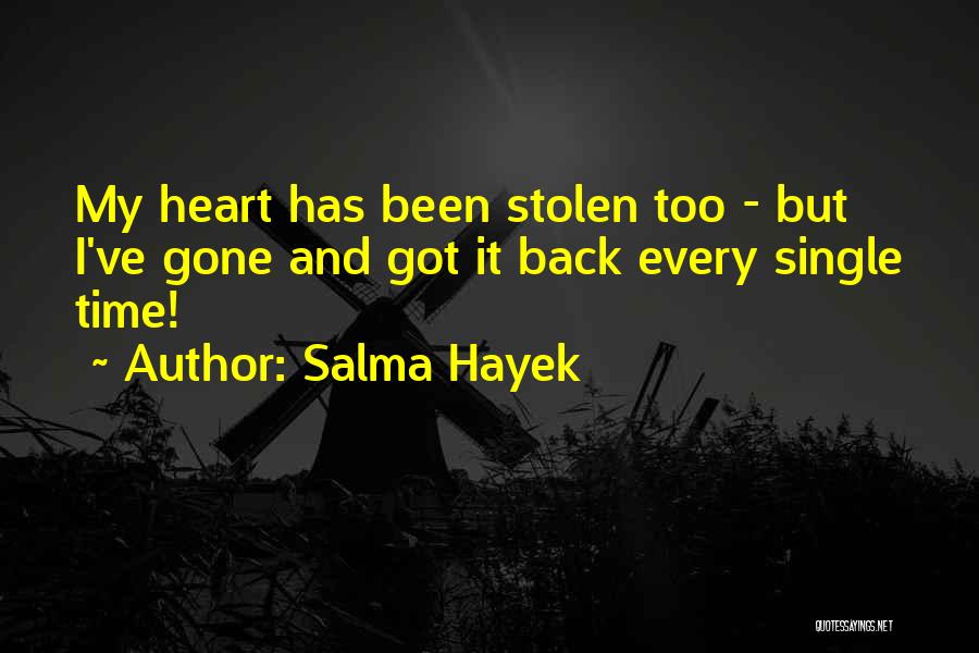 Salma Hayek Quotes: My Heart Has Been Stolen Too - But I've Gone And Got It Back Every Single Time!