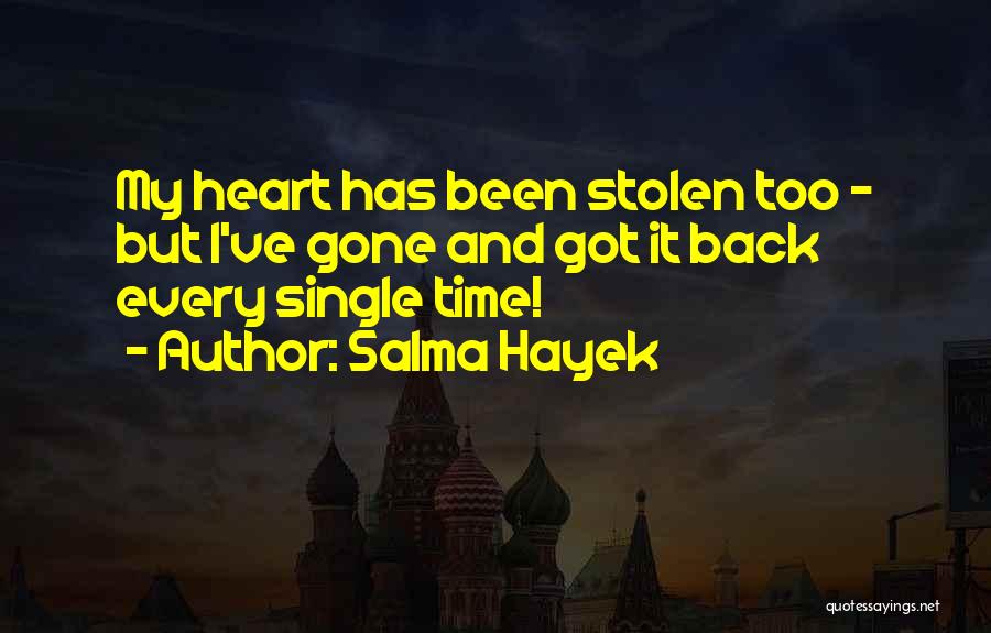 Salma Hayek Quotes: My Heart Has Been Stolen Too - But I've Gone And Got It Back Every Single Time!