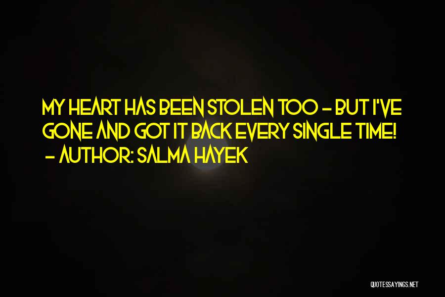 Salma Hayek Quotes: My Heart Has Been Stolen Too - But I've Gone And Got It Back Every Single Time!