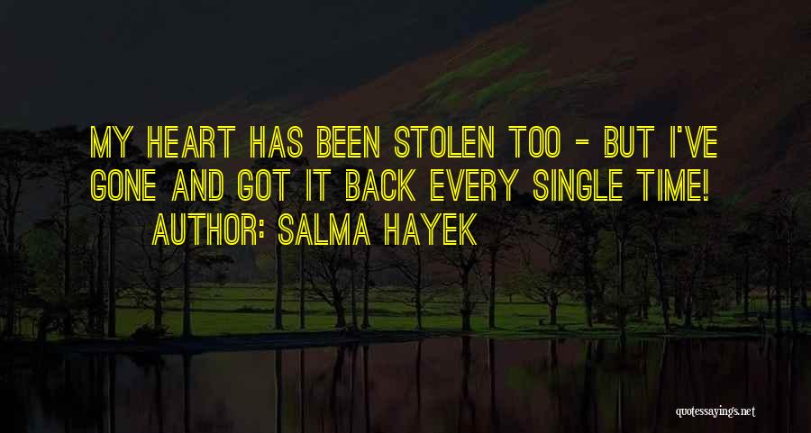 Salma Hayek Quotes: My Heart Has Been Stolen Too - But I've Gone And Got It Back Every Single Time!