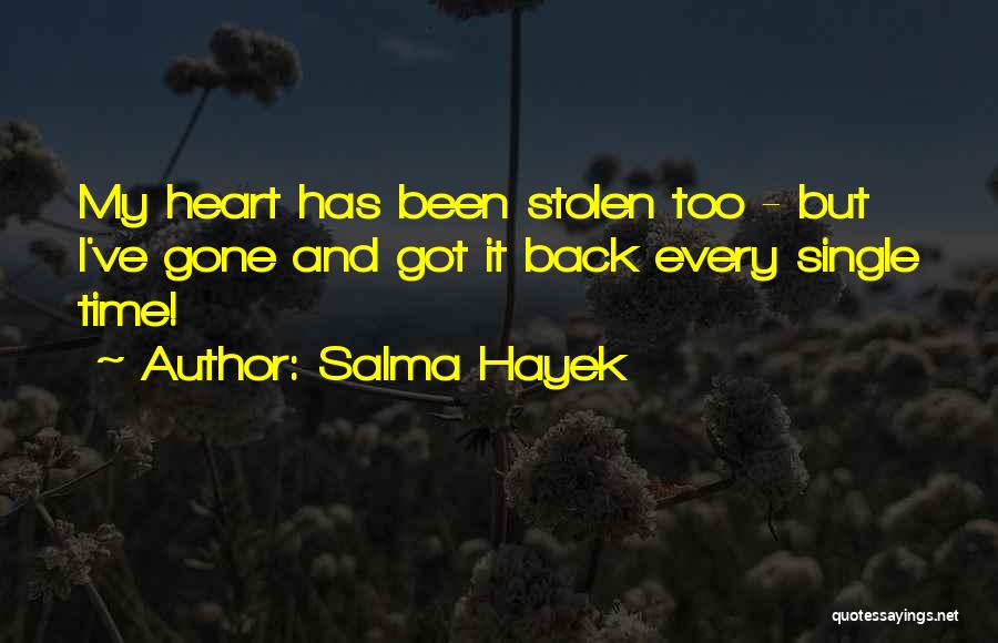 Salma Hayek Quotes: My Heart Has Been Stolen Too - But I've Gone And Got It Back Every Single Time!