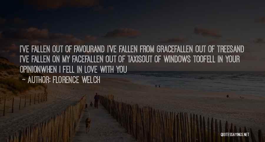 Florence Welch Quotes: I've Fallen Out Of Favourand I've Fallen From Gracefallen Out Of Treesand I've Fallen On My Facefallen Out Of Taxisout