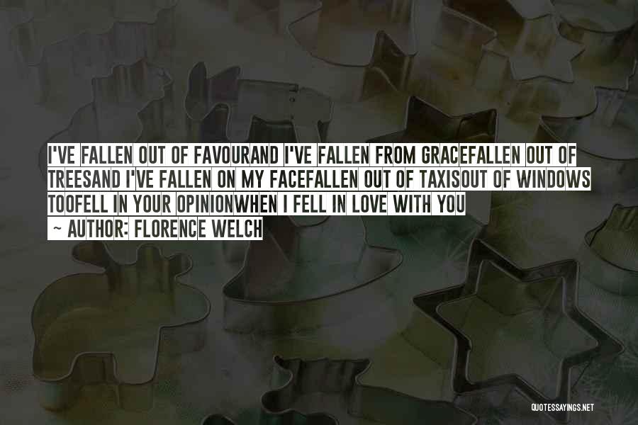 Florence Welch Quotes: I've Fallen Out Of Favourand I've Fallen From Gracefallen Out Of Treesand I've Fallen On My Facefallen Out Of Taxisout