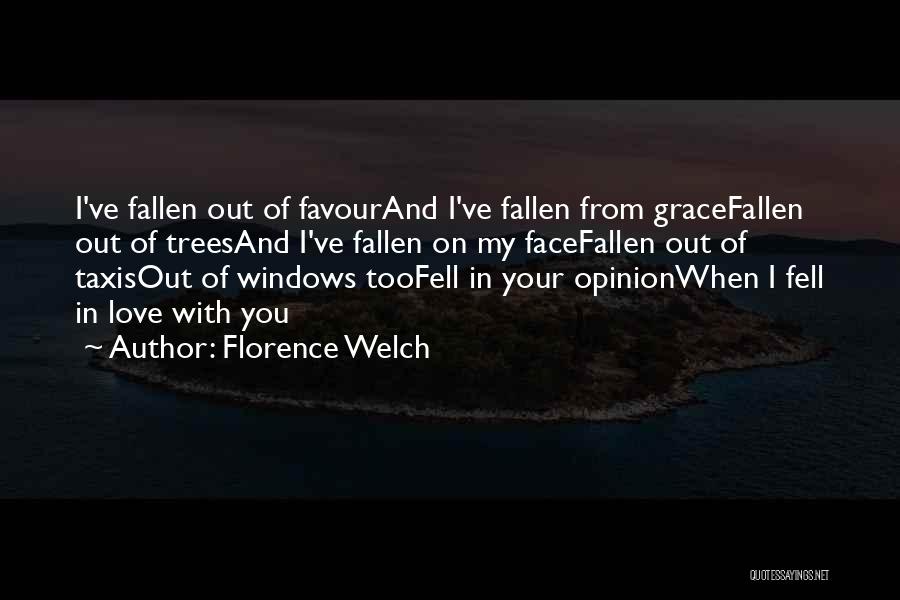 Florence Welch Quotes: I've Fallen Out Of Favourand I've Fallen From Gracefallen Out Of Treesand I've Fallen On My Facefallen Out Of Taxisout