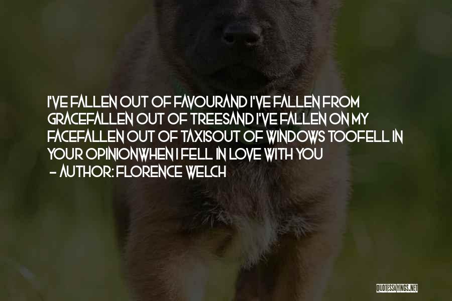 Florence Welch Quotes: I've Fallen Out Of Favourand I've Fallen From Gracefallen Out Of Treesand I've Fallen On My Facefallen Out Of Taxisout