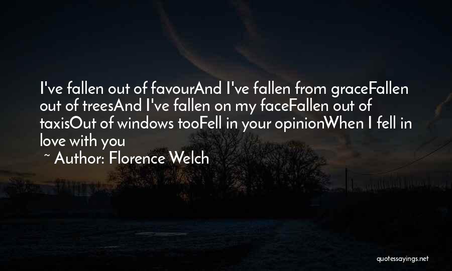 Florence Welch Quotes: I've Fallen Out Of Favourand I've Fallen From Gracefallen Out Of Treesand I've Fallen On My Facefallen Out Of Taxisout