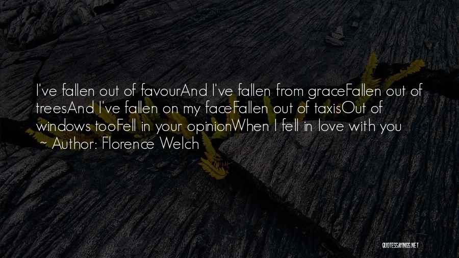 Florence Welch Quotes: I've Fallen Out Of Favourand I've Fallen From Gracefallen Out Of Treesand I've Fallen On My Facefallen Out Of Taxisout