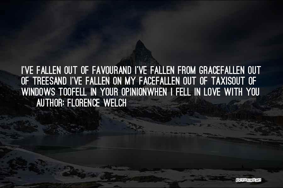 Florence Welch Quotes: I've Fallen Out Of Favourand I've Fallen From Gracefallen Out Of Treesand I've Fallen On My Facefallen Out Of Taxisout